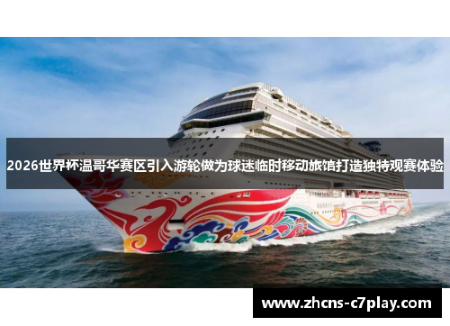 2026世界杯温哥华赛区引入游轮做为球迷临时移动旅馆打造独特观赛体验 2026世界杯温哥华赛区引入游轮做为球迷临时移动旅馆打造独特观赛体验