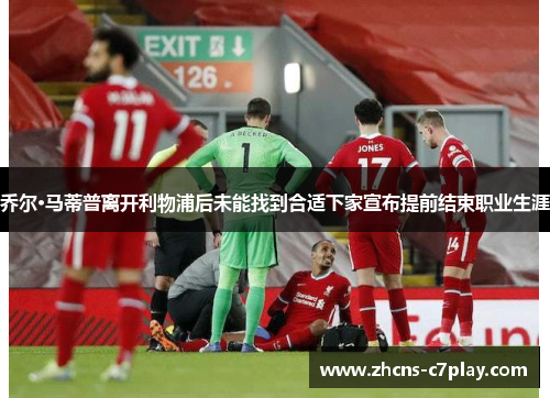 乔尔·马蒂普离开利物浦后未能找到合适下家宣布提前结束职业生涯 乔尔·马蒂普离开利物浦后未能找到合适下家宣布提前结束职业生涯