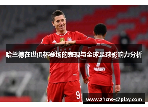 哈兰德在世俱杯赛场的表现与全球足球影响力分析 哈兰德在世俱杯赛场的表现与全球足球影响力分析