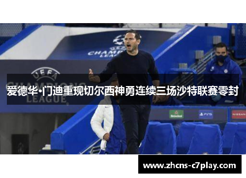 爱德华·门迪重现切尔西神勇连续三场沙特联赛零封