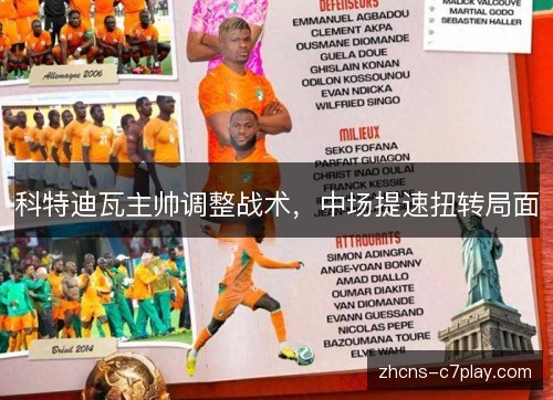 科特迪瓦主帅调整战术,中场提速扭转局面 科特迪瓦主帅调整战术,中场提速扭转局面